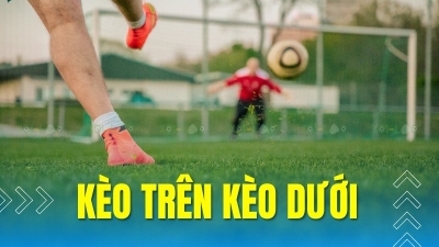 Kèo trên kèo dưới - Tỷ lệ cược và cách đọc kèo hiệu quả